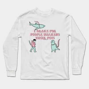 I brake for people walking their pets Long Sleeve T-Shirt